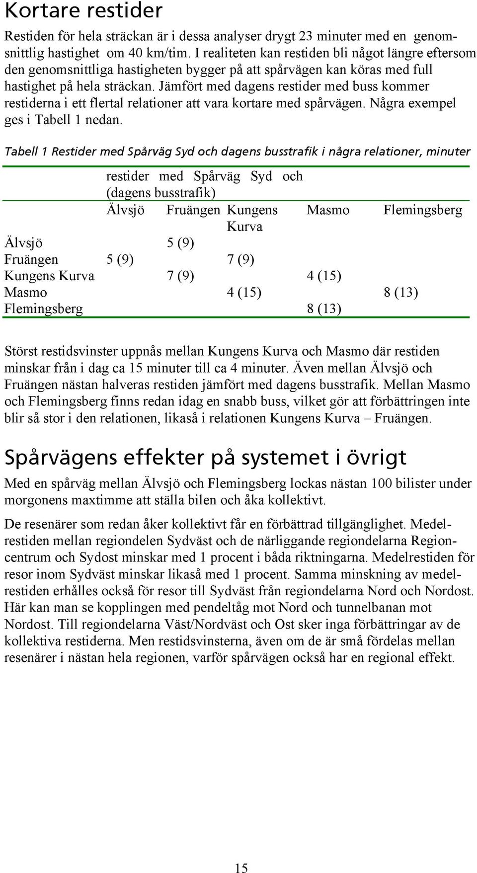 Jämfört med dagens restider med buss kommer restiderna i ett flertal relationer att vara kortare med spårvägen. Några exempel ges i Tabell 1 nedan.