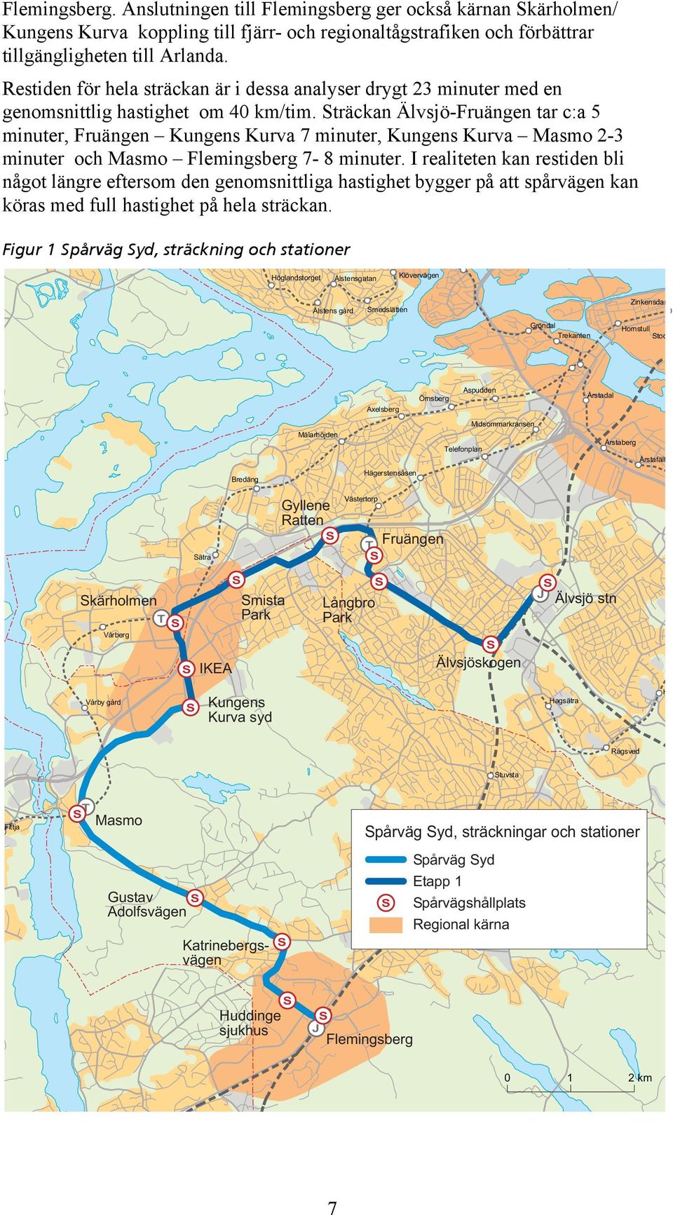 träckan Älvsjö-Fruängen tar c:a 5 minuter, Fruängen Kungens Kurva 7 minuter, Kungens Kurva Masmo 2-3 minuter och Masmo Flemingsberg 7-8 minuter.