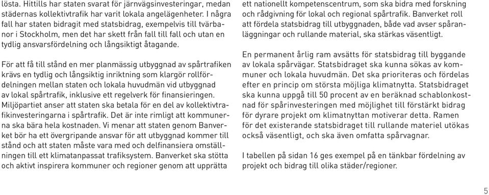 För att få till stånd en mer planmässig utbyggnad av spårtrafiken krävs en tydlig och långsiktig inriktning som klargör rollfördelningen mellan staten och lokala huvudmän vid utbyggnad av lokal