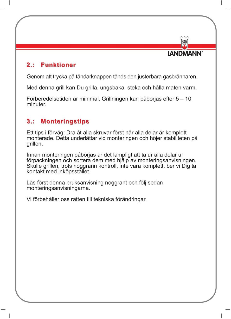 Detta underlättar vid monteringen och höjer stabiliteten på grillen.