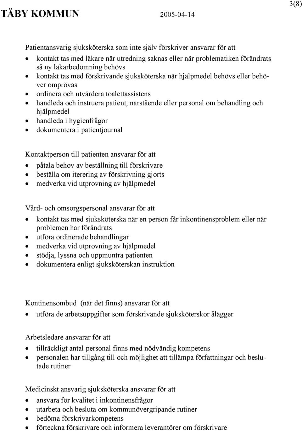 hjälpmedel handleda i hygienfrågor dokumentera i patientjournal Kontaktperson till patienten ansvarar för att påtala behov av beställning till förskrivare beställa om iterering av förskrivning gjorts