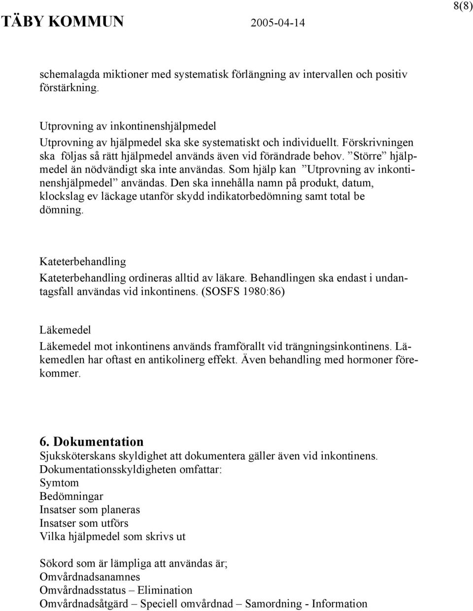 Den ska innehålla namn på produkt, datum, klockslag ev läckage utanför skydd indikatorbedömning samt total be dömning. Kateterbehandling Kateterbehandling ordineras alltid av läkare.