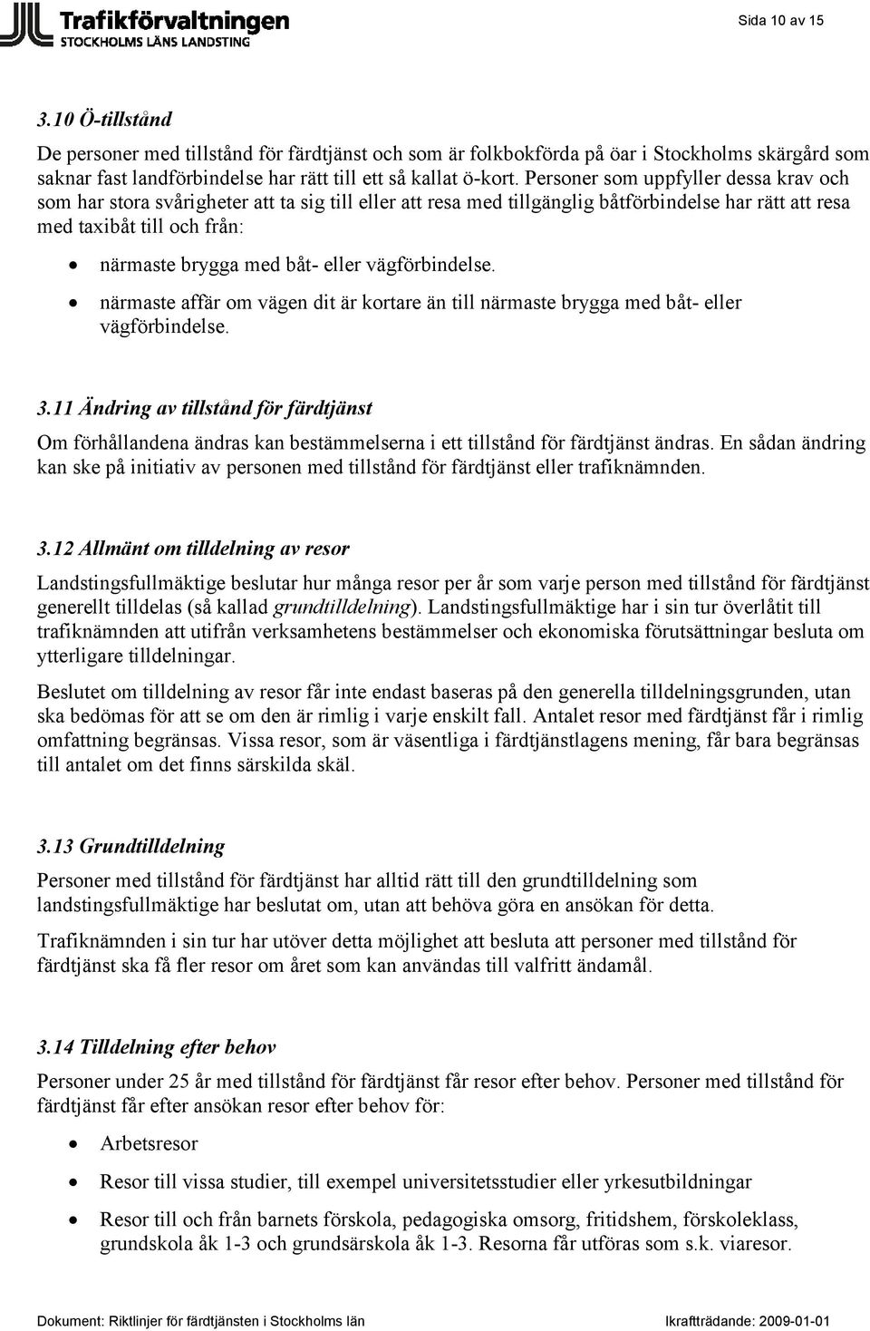 eller vägförbindelse. närmaste affär om vägen dit är kortare än till närmaste brygga med båt- eller vägförbindelse. 3.