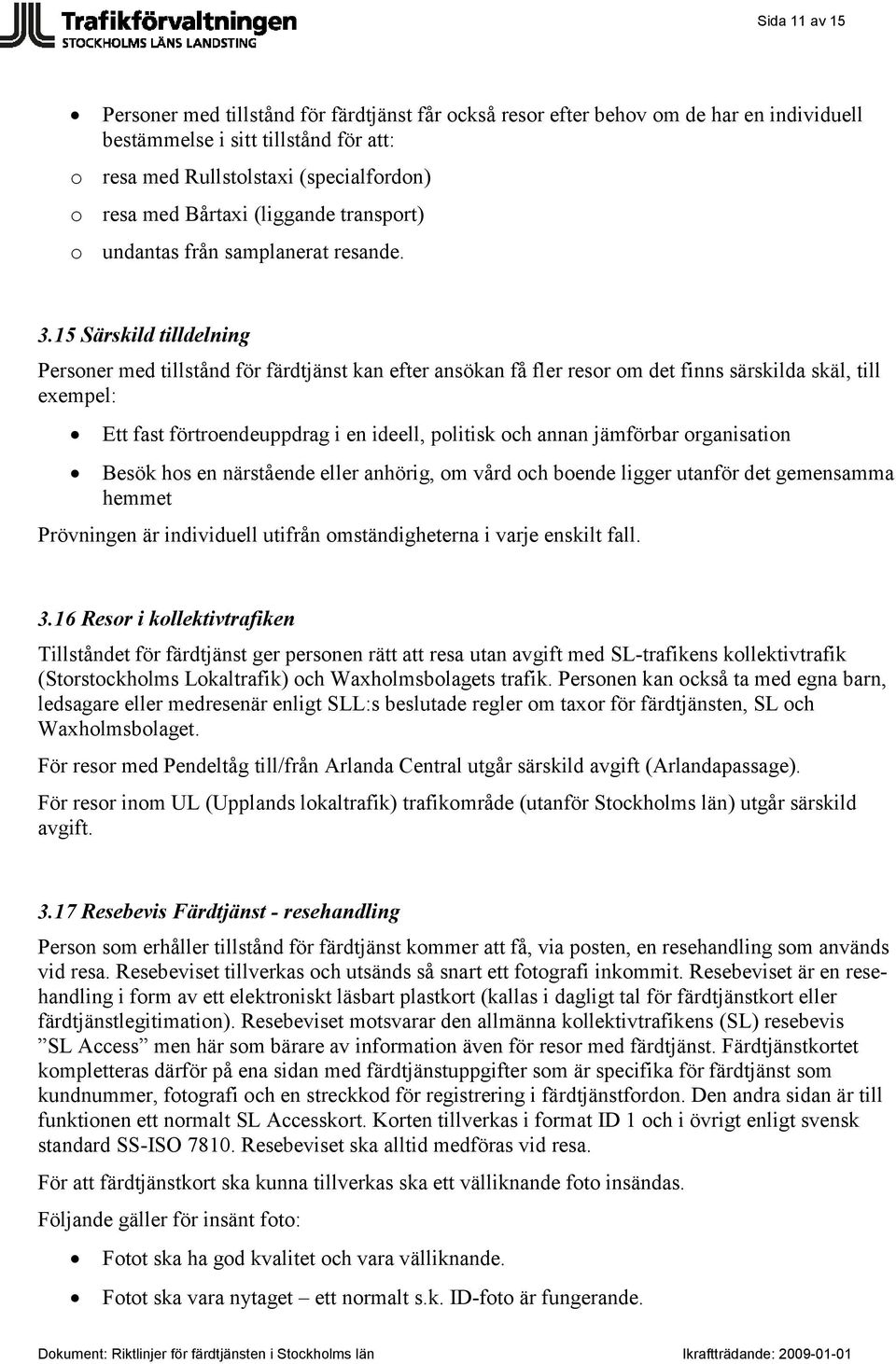 15 Särskild tilldelning Personer med tillstånd för färdtjänst kan efter ansökan få fler resor om det finns särskilda skäl, till exempel: Ett fast förtroendeuppdrag i en ideell, politisk och annan