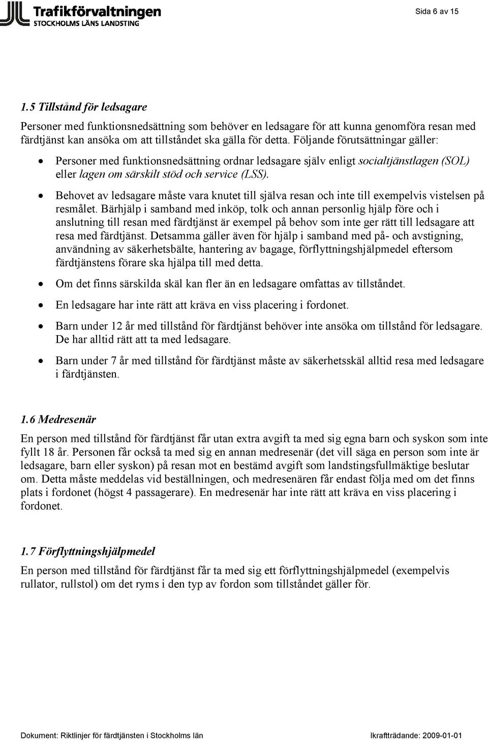 Behovet av ledsagare måste vara knutet till själva resan och inte till exempelvis vistelsen på resmålet.