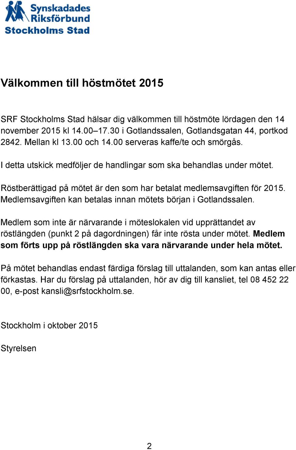 Medlemsavgiften kan betalas innan mötets början i Gotlandssalen. Medlem som inte är närvarande i möteslokalen vid upprättandet av röstlängden (punkt 2 på dagordningen) får inte rösta under mötet.