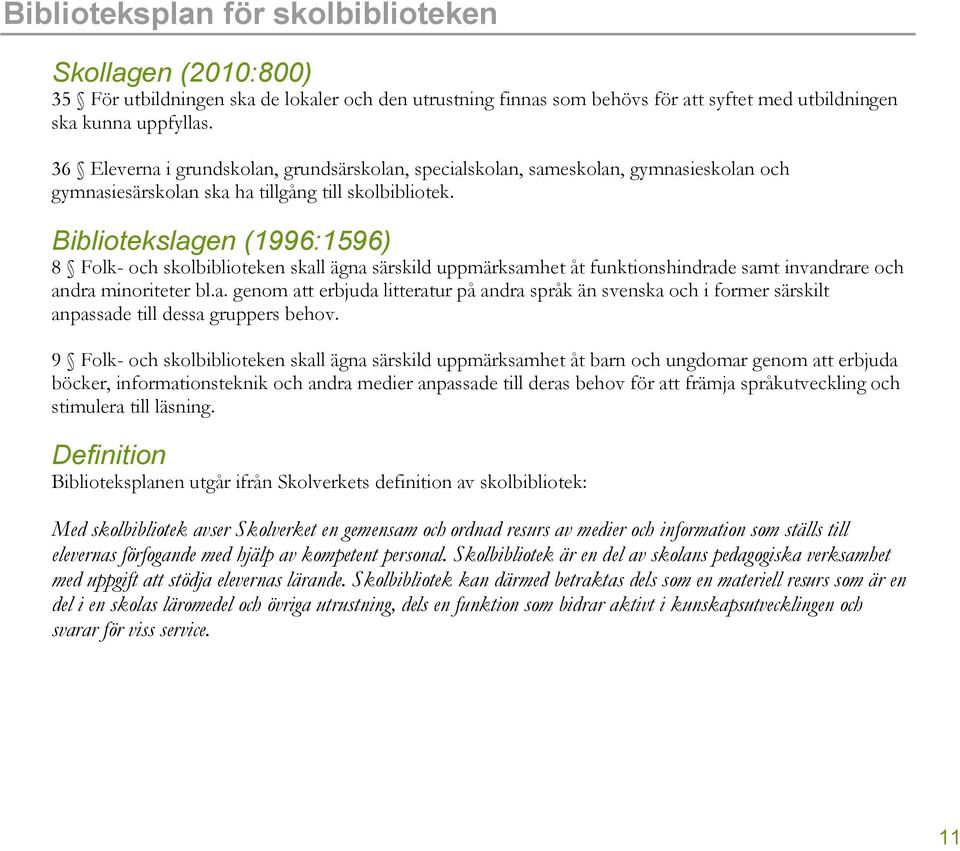 Bibliotekslagen (1996:1596) 8 Folk- och skolbiblioteken skall ägna särskild uppmärksamhet åt funktionshindrade samt invandrare och andra minoriteter bl.a. genom att erbjuda litteratur på andra språk än svenska och i former särskilt anpassade till dessa gruppers behov.