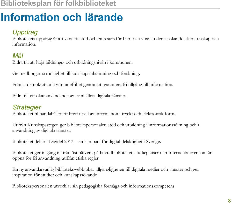 Främja demokrati och yttrandefrihet genom att garantera fri tillgång till information. Bidra till ett ökat användande av samhällets digitala tjänster.