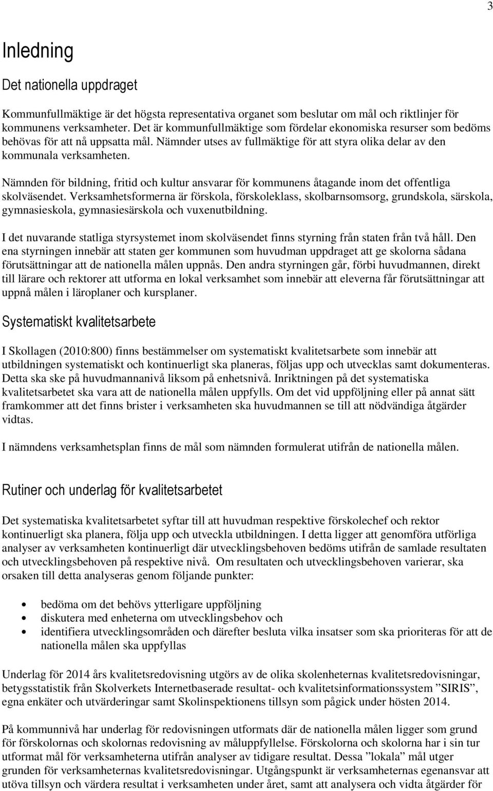 Nämnden för bildning, fritid och kultur ansvarar för kommunens åtagande inom det offentliga skolväsendet.