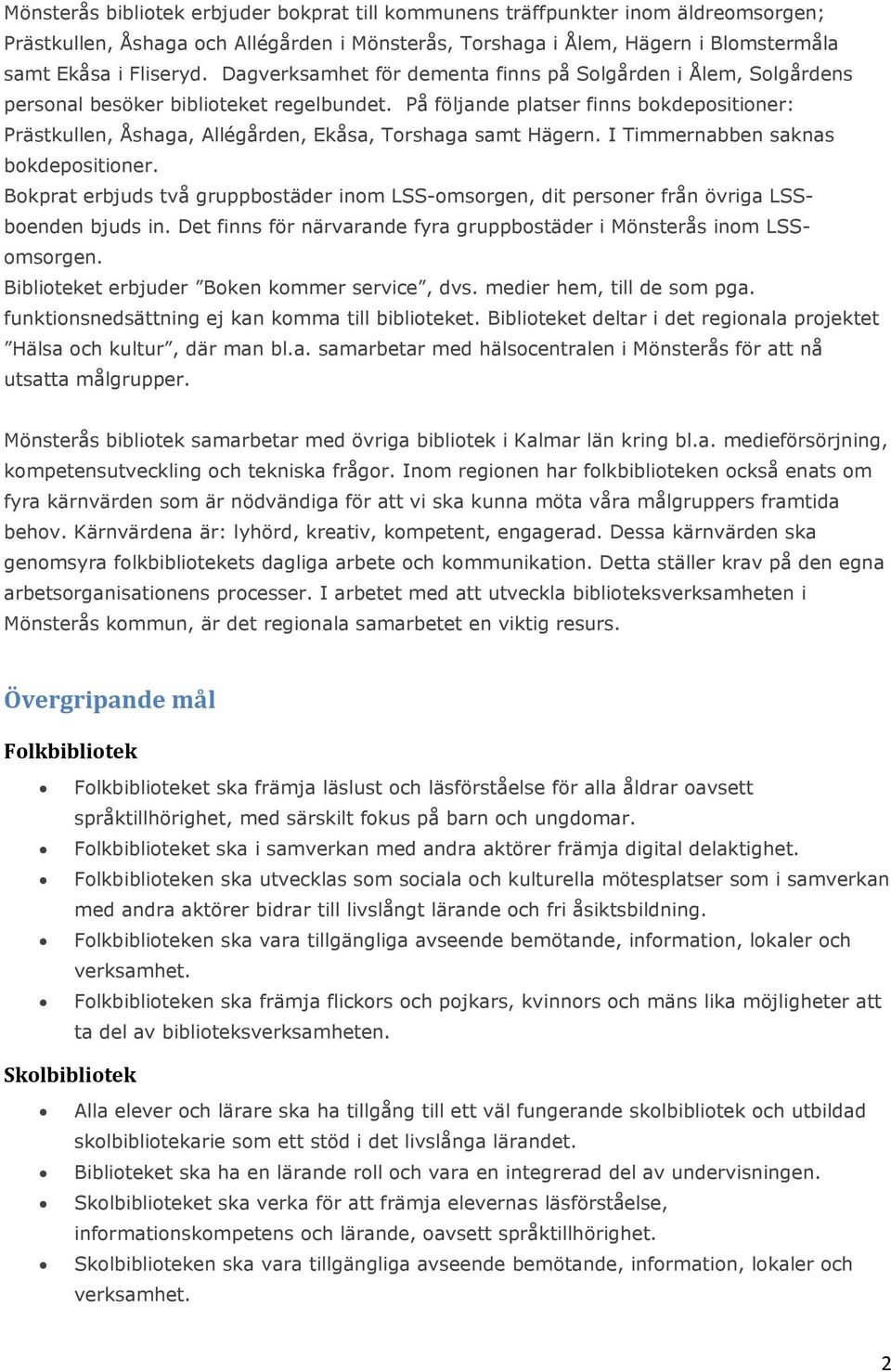 På följande platser finns bokdepositioner: Prästkullen, Åshaga, Allégården, Ekåsa, Torshaga samt Hägern. I Timmernabben saknas bokdepositioner.