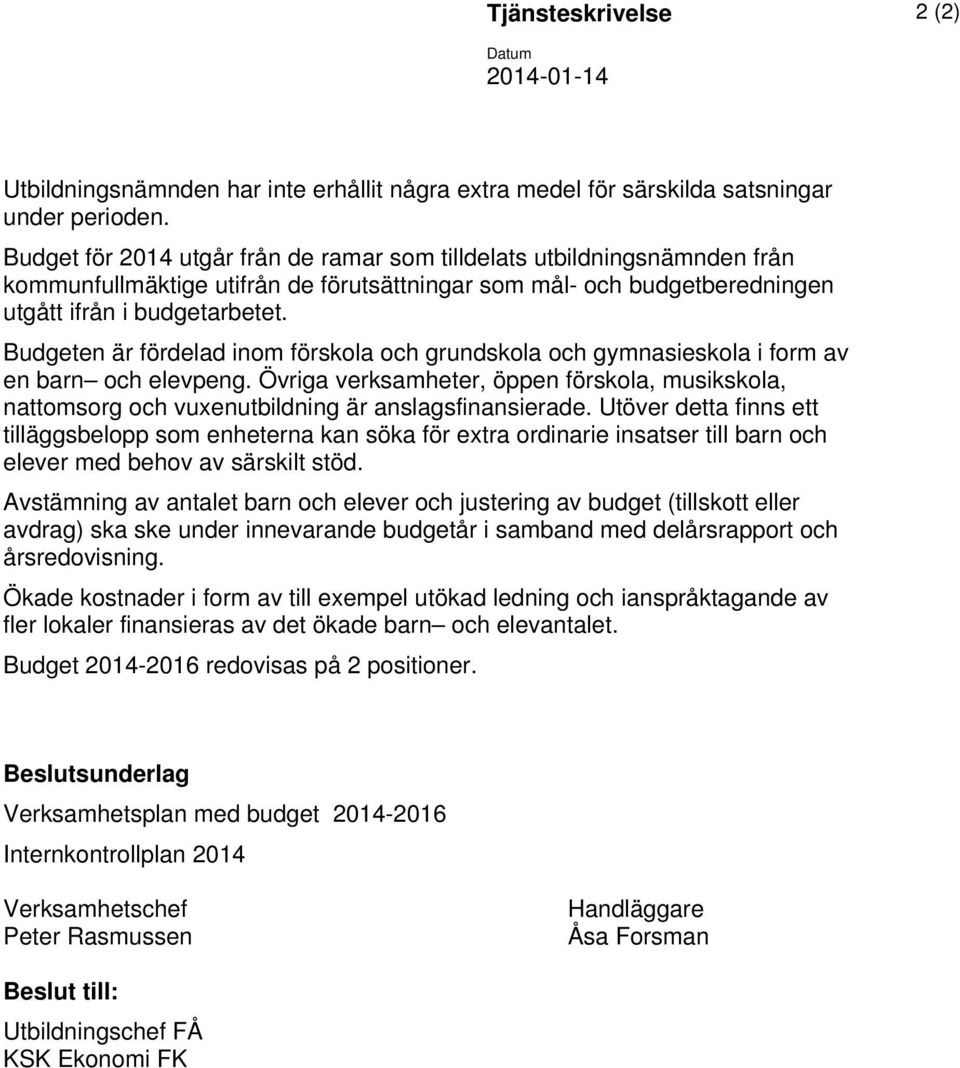Budgeten är fördelad inom förskola och grundskola och gymnasieskola i form av en barn och elevpeng.