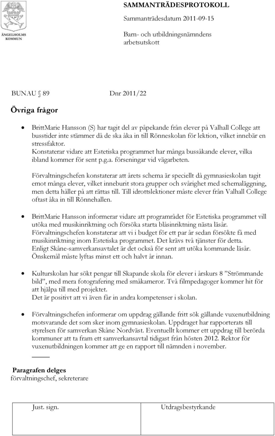 Förvaltningschefen konstaterar att årets schema är speciellt då gymnasieskolan tagit emot många elever, vilket inneburit stora grupper och svårighet med schemaläggning, men detta håller på att rättas