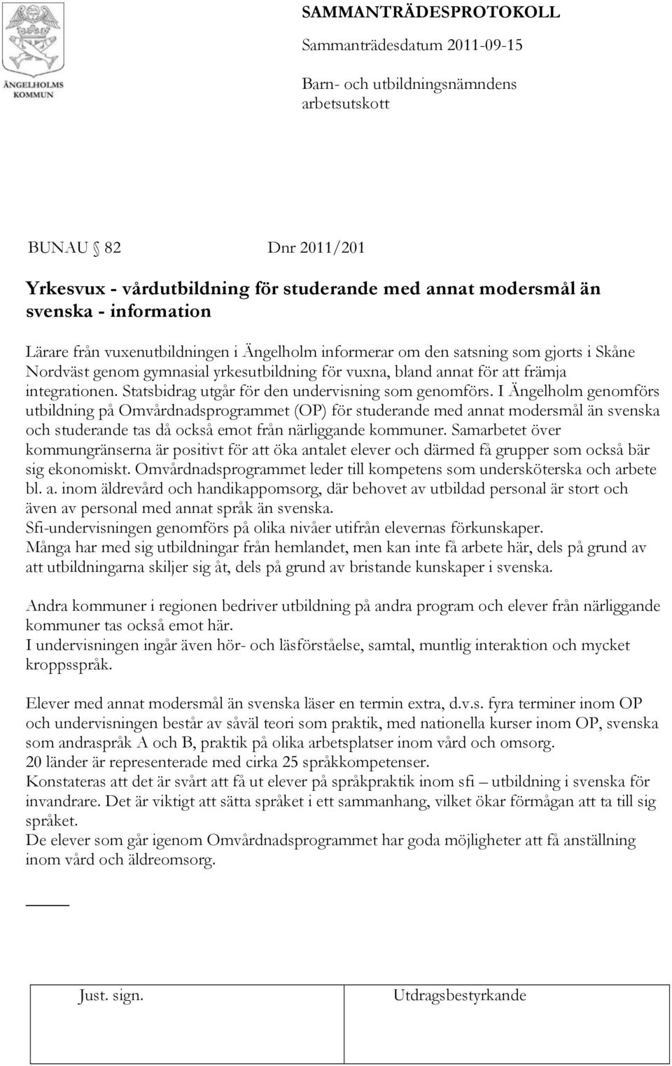 I Ängelholm genomförs utbildning på Omvårdnadsprogrammet (OP) för studerande med annat modersmål än svenska och studerande tas då också emot från närliggande kommuner.