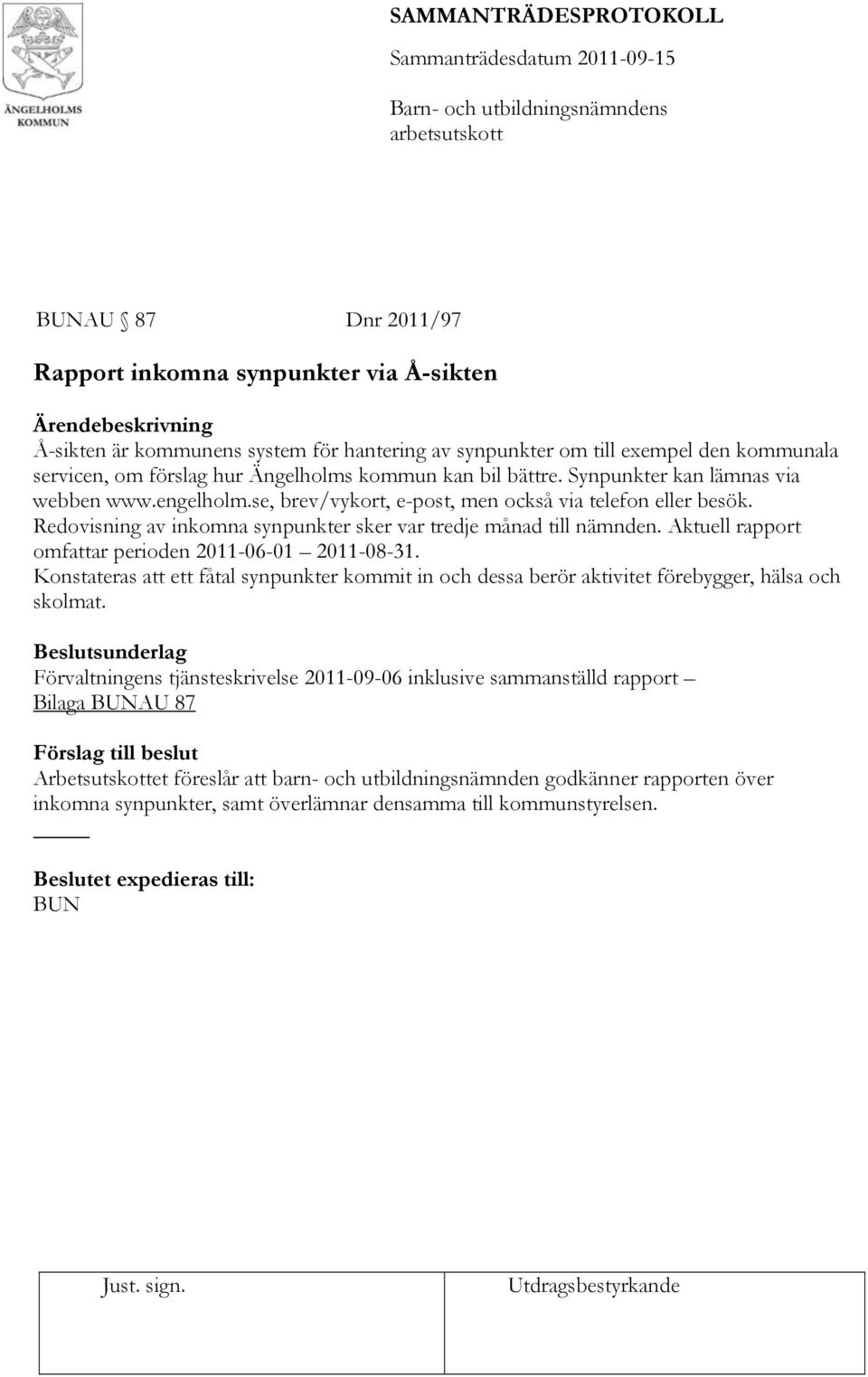 Redovisning av inkomna synpunkter sker var tredje månad till nämnden. Aktuell rapport omfattar perioden 2011-06-01 2011-08-31.