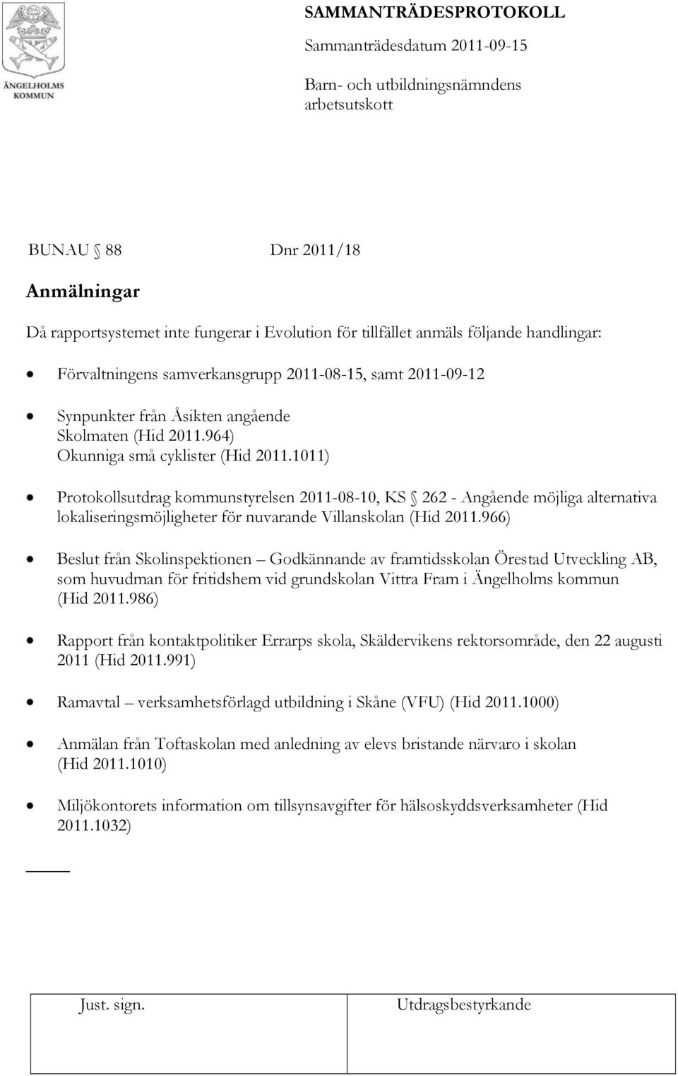 1011) Protokollsutdrag kommunstyrelsen 2011-08-10, KS 262 - Angående möjliga alternativa lokaliseringsmöjligheter för nuvarande Villanskolan (Hid 2011.