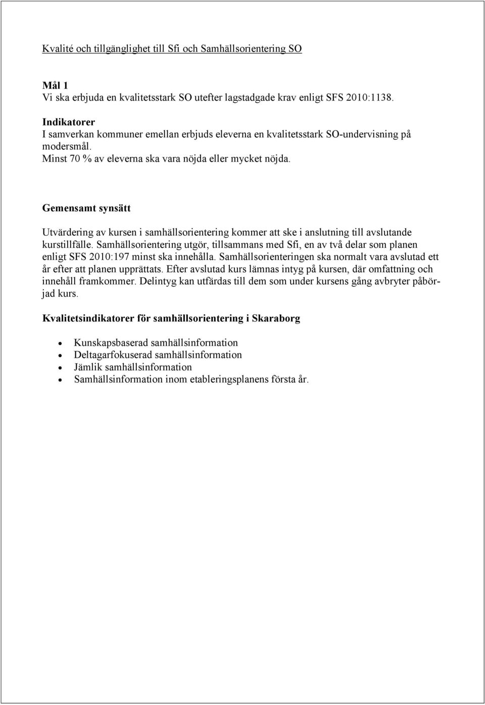 Gemensamt synsätt Utvärdering av kursen i samhällsorientering kommer att ske i anslutning till avslutande kurstillfälle.