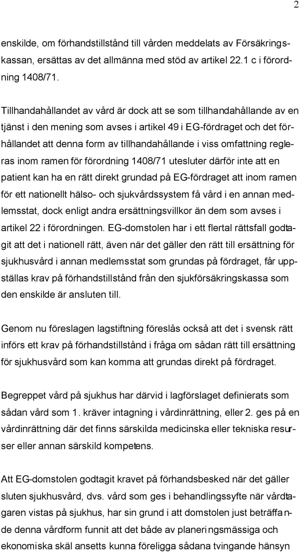 omfattning regleras inom ramen för förordning 1408/71 utesluter därför inte att en patient kan ha en rätt direkt grundad på EG-fördraget att inom ramen för ett nationellt hälso- och sjukvårdssystem