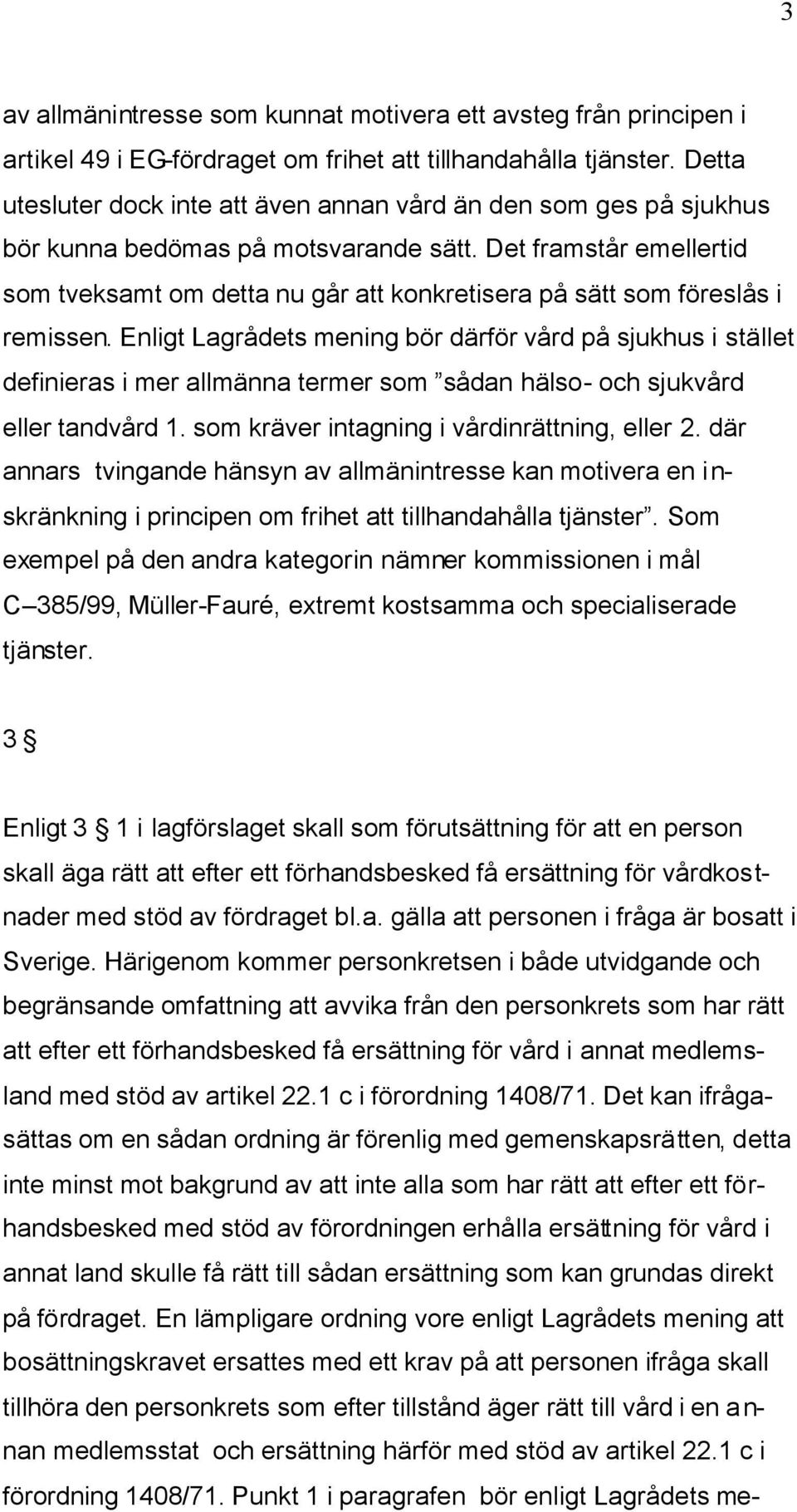 Det framstår emellertid som tveksamt om detta nu går att konkretisera på sätt som föreslås i remissen.