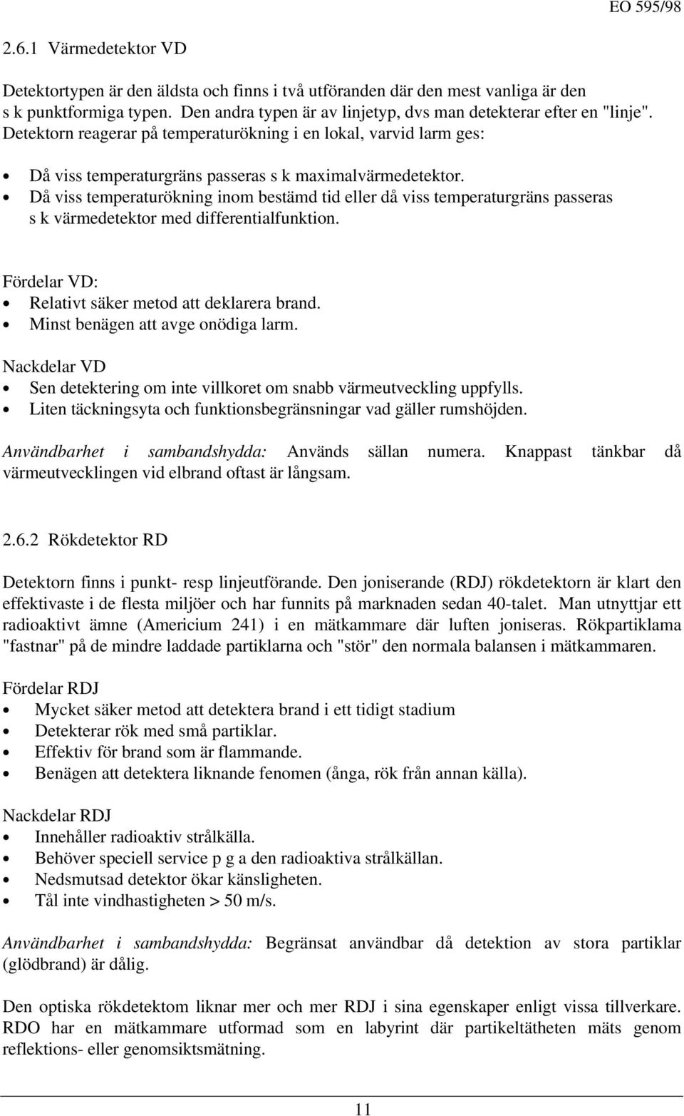 Då viss temperaturökning inom bestämd tid eller då viss temperaturgräns passeras s k värmedetektor med differentialfunktion. Fördelar VD: Relativt säker metod att deklarera brand.