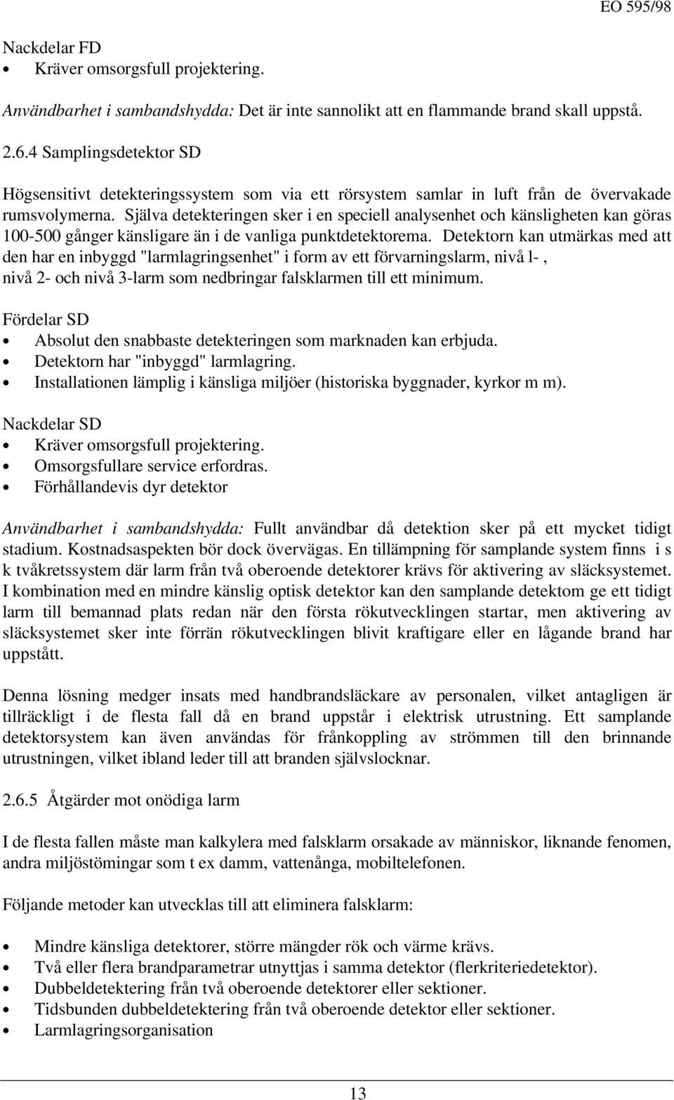 Själva detekteringen sker i en speciell analysenhet och känsligheten kan göras 100-500 gånger känsligare än i de vanliga punktdetektorema.