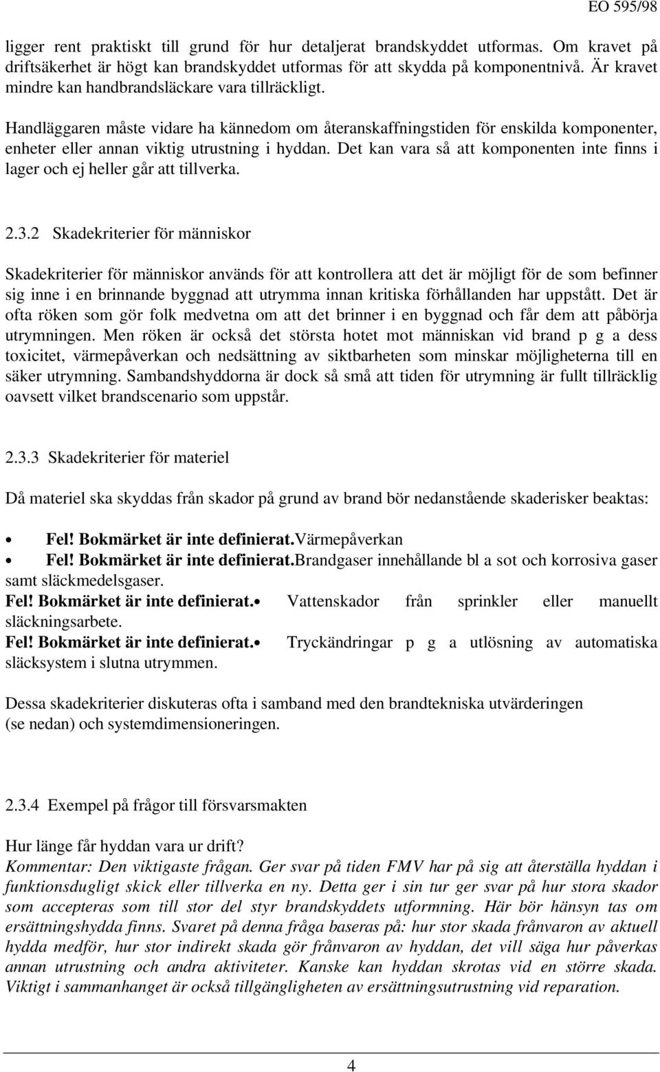 Det kan vara så att komponenten inte finns i lager och ej heller går att tillverka. 2.3.