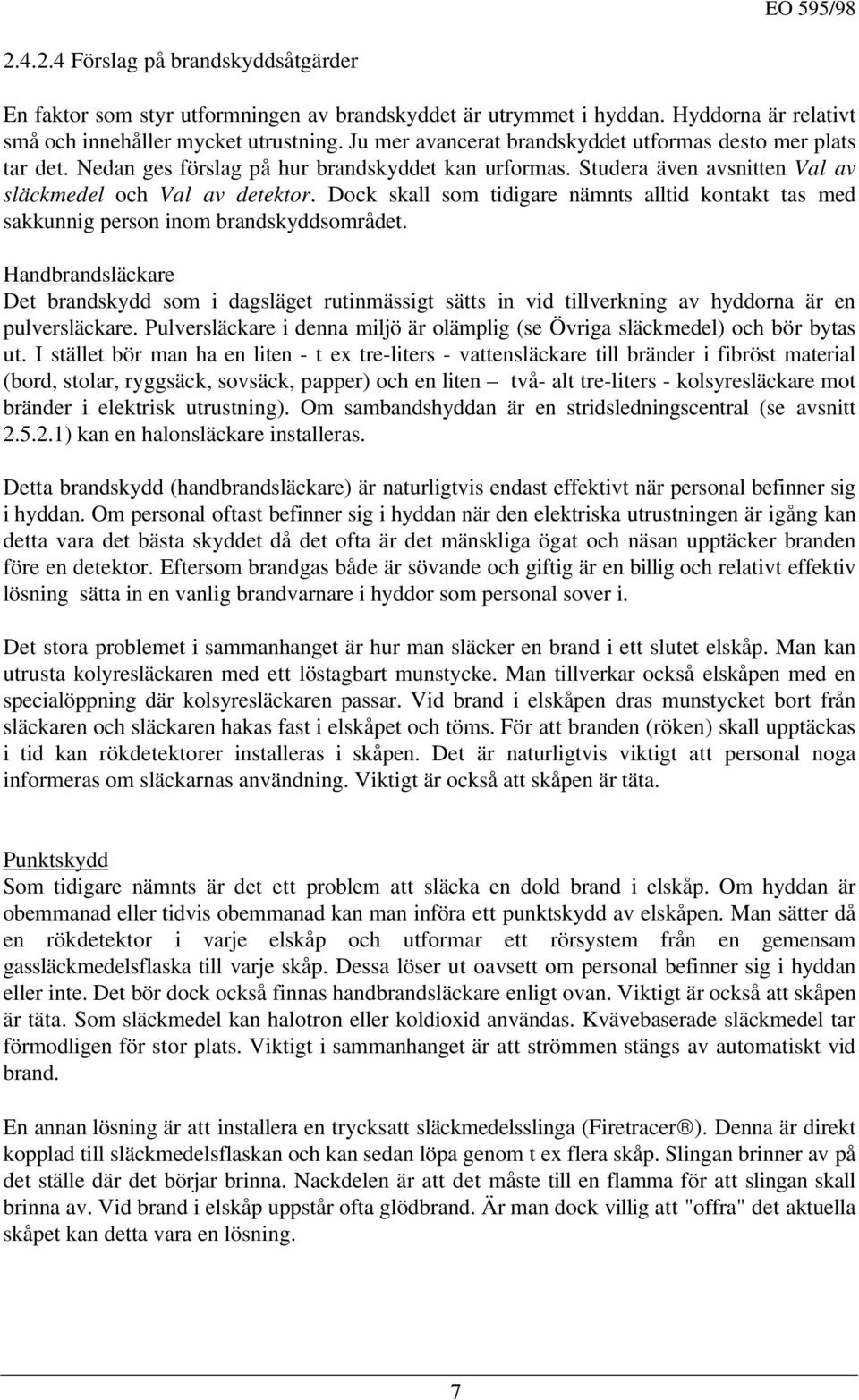 Dock skall som tidigare nämnts alltid kontakt tas med sakkunnig person inom brandskyddsområdet.
