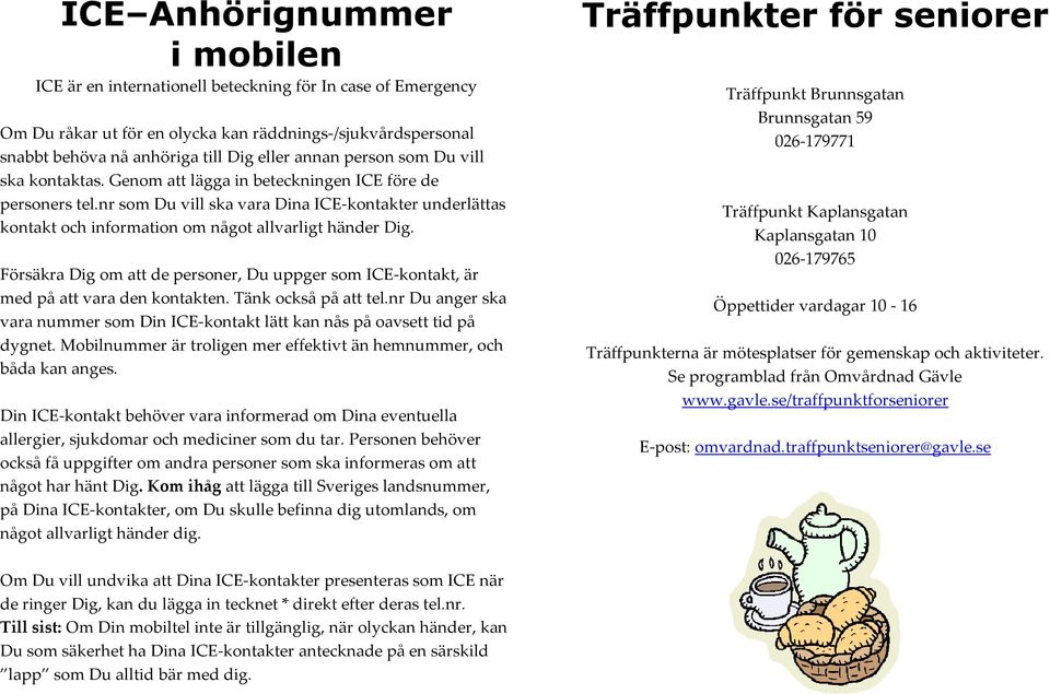 nr som Du vill ska vara Dina ICE-kontakter underlättas kontakt och information om något allvarligt händer Dig.