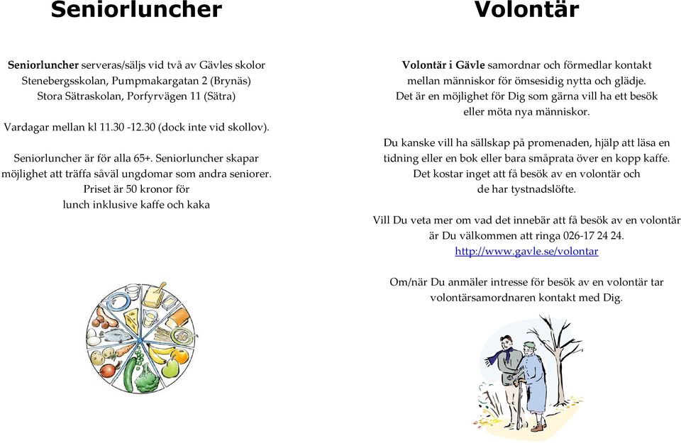 Priset är 50 kronor för lunch inklusive kaffe och kaka Volontär i Gävle samordnar och förmedlar kontakt mellan människor för ömsesidig nytta och glädje.