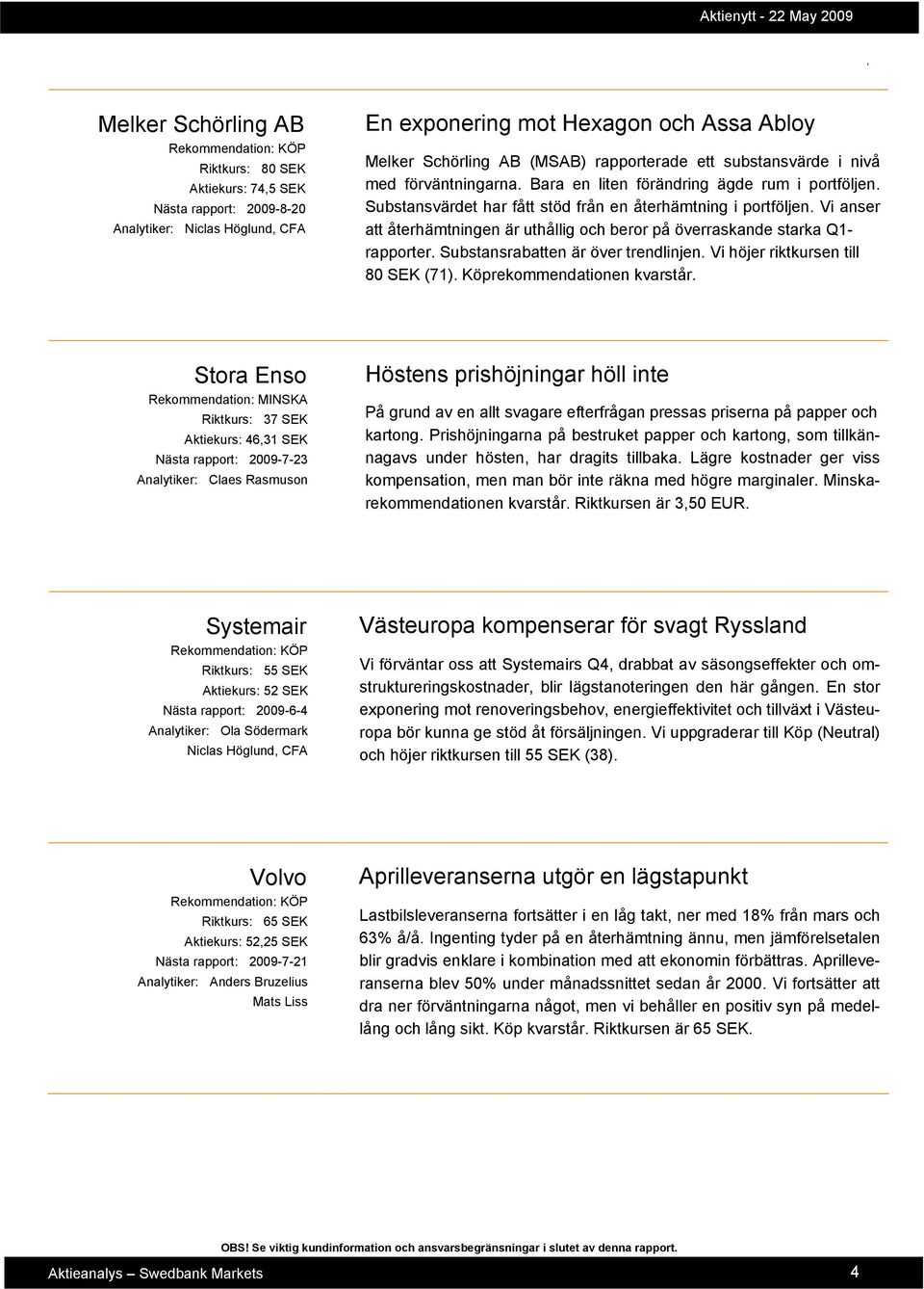 Vi anser att återhämtningen är uthållig och beror på överraskande starka Q1- rapporter. Substansrabatten är över trendlinjen. Vi höjer riktkursen till 80 SEK (71). Köprekommendationen kvarstår.