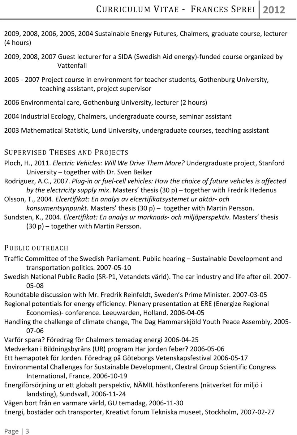 hours) 2004 Industrial Ecology, Chalmers, undergraduate course, seminar assistant 2003 Mathematical Statistic, Lund University, undergraduate courses, teaching assistant SUPERVISED THESES AND