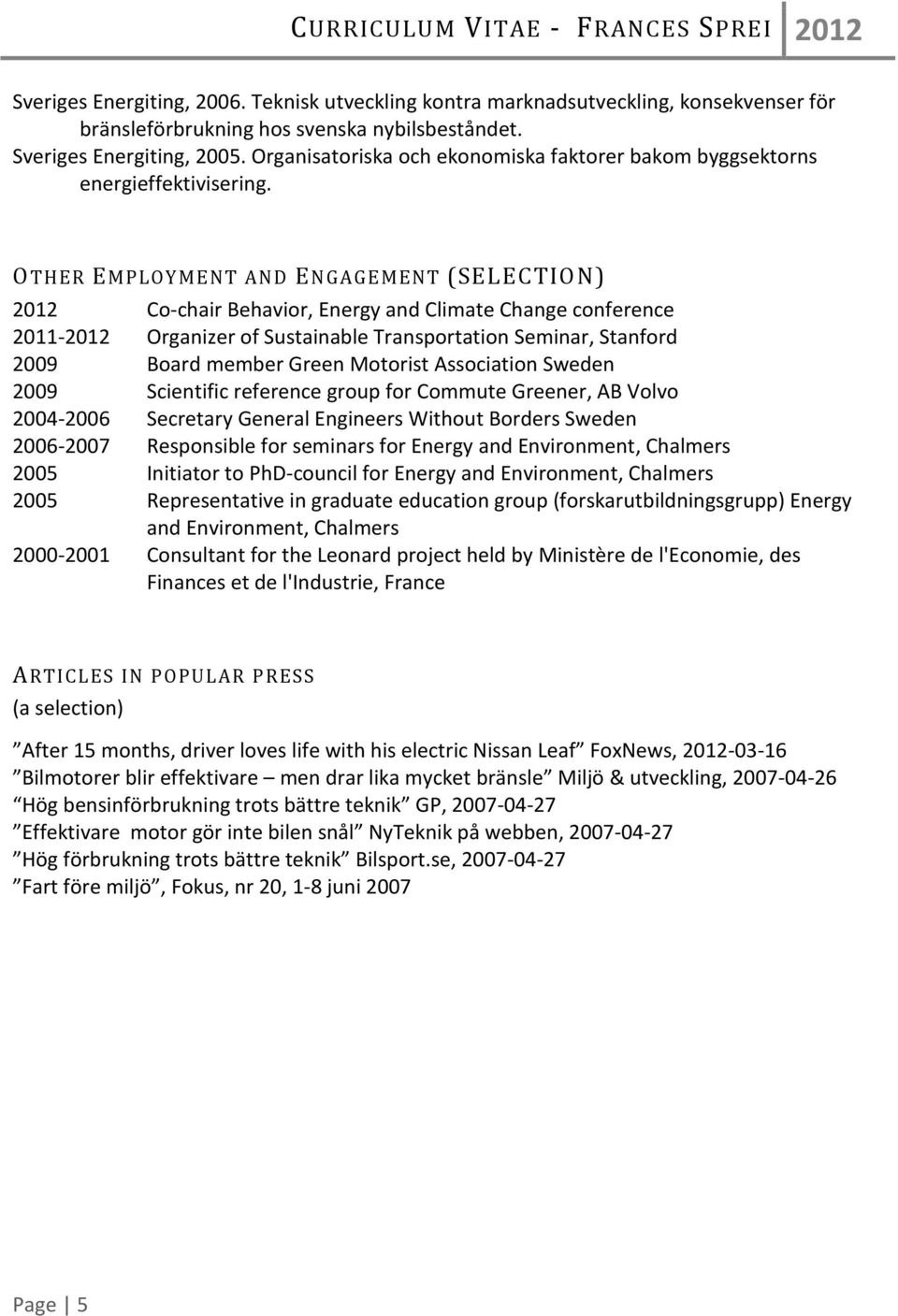 OTHER EMPLOYMENT AND ENGAGEMENT (SELECTION) 2012 Co-chair Behavior, Energy and Climate Change conference 2011-2012 Organizer of Sustainable Transportation Seminar, Stanford 2009 Board member Green