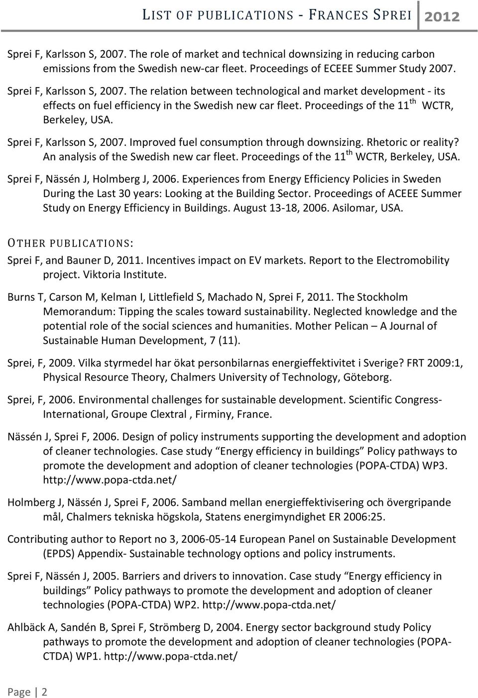 Proceedings of the 11 th WCTR, Berkeley, USA. Sprei F, Karlsson S, 2007. Improved fuel consumption through downsizing. Rhetoric or reality? An analysis of the Swedish new car fleet.