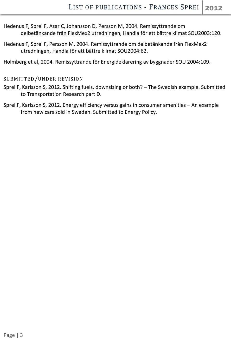 Remissyttrande om delbetänkande från FlexMex2 utredningen, Handla för ett bättre klimat SOU2004:62. Holmberg et al, 2004.