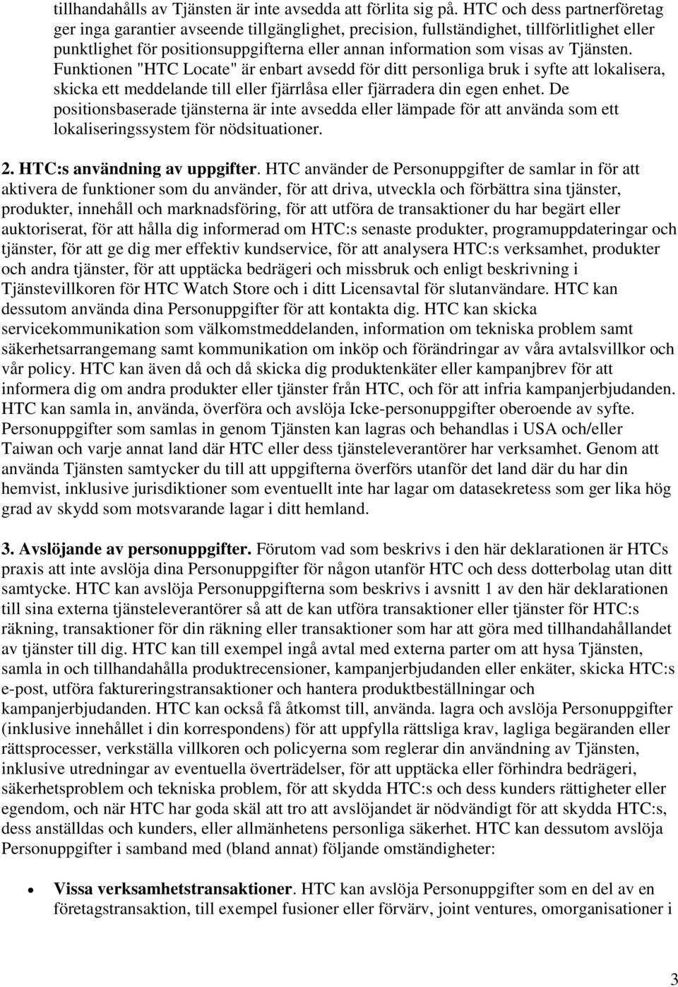 Tjänsten. Funktionen "HTC Locate" är enbart avsedd för ditt personliga bruk i syfte att lokalisera, skicka ett meddelande till eller fjärrlåsa eller fjärradera din egen enhet.