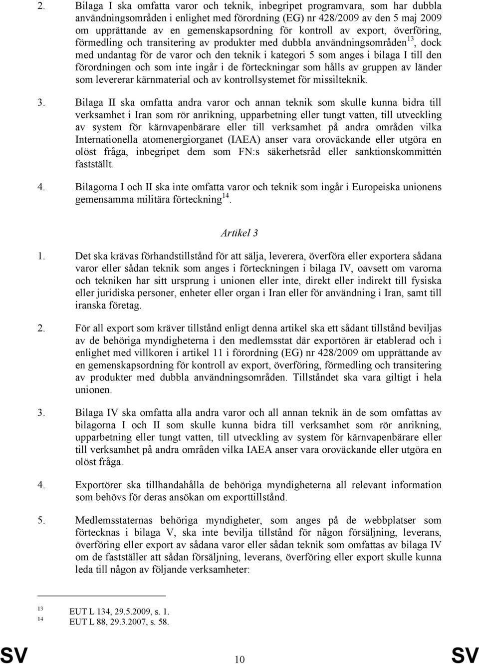 och som inte ingår i de förteckningar som hålls av gruppen av länder som levererar kärnmaterial och av kontrollsystemet för missilteknik. 3.