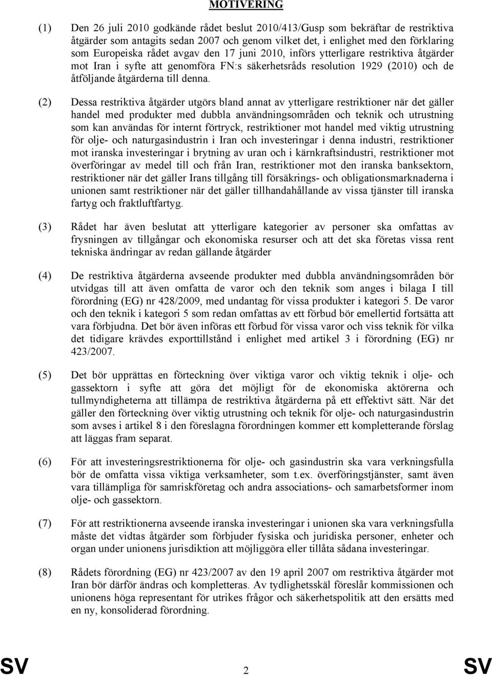 (2) Dessa restriktiva åtgärder utgörs bland annat av ytterligare restriktioner när det gäller handel med produkter med dubbla användningsområ och teknik och utrustning som kan användas för internt