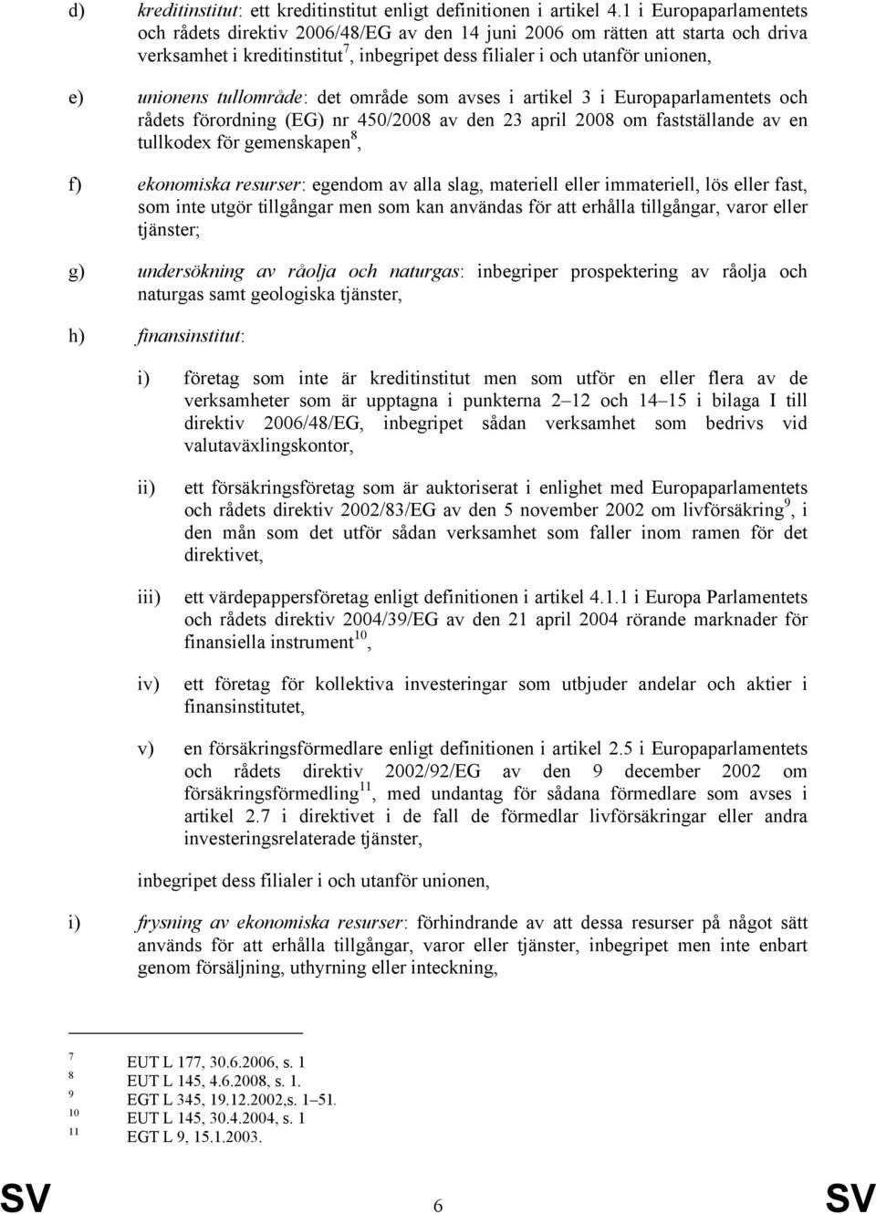 tullområde: det område som avses i artikel 3 i Europaparlamentets och rådets förordning (EG) nr 450/2008 av 23 april 2008 om fastställande av en tullkodex för gemenskapen 8, f) ekonomiska resurser: