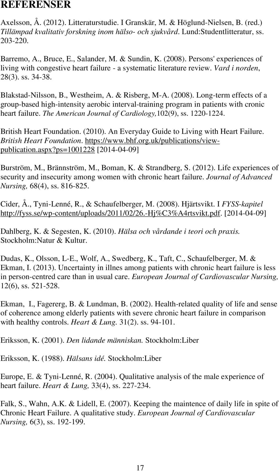 , Westheim, A. & Risberg, M-A. (2008). Long-term effects of a group-based high-intensity aerobic interval-training program in patients with cronic heart failure.
