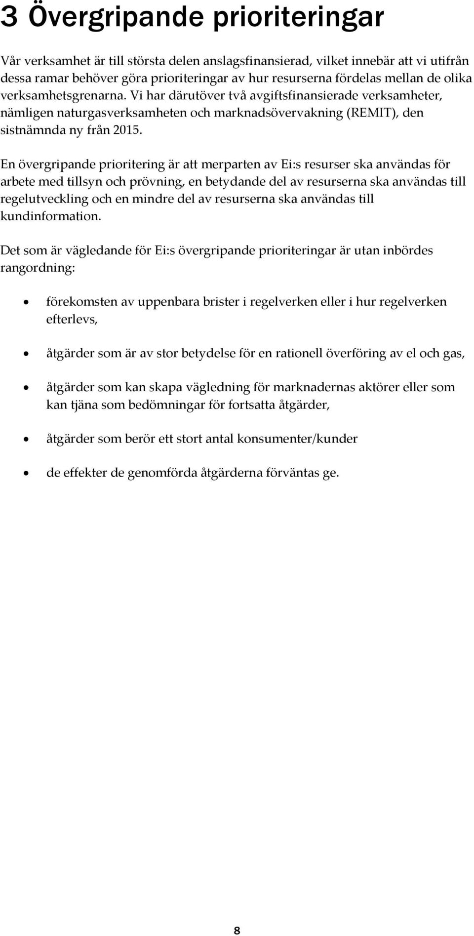 En övergripande prioritering är att merparten av Ei:s resurser ska användas för arbete med tillsyn och prövning, en betydande del av resurserna ska användas till regelutveckling och en mindre del av