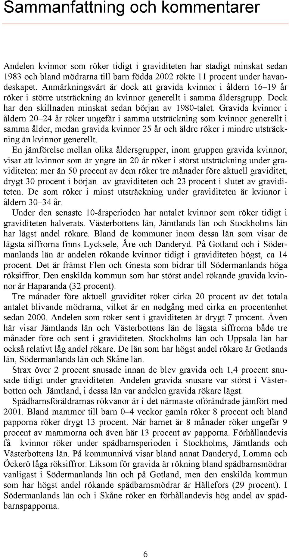 Gravida kvinnor i åldern 20 24 år röker ungefär i samma utsträckning som kvinnor generellt i samma ålder, medan gravida kvinnor 25 år och äldre röker i mindre utsträckning än kvinnor generellt.