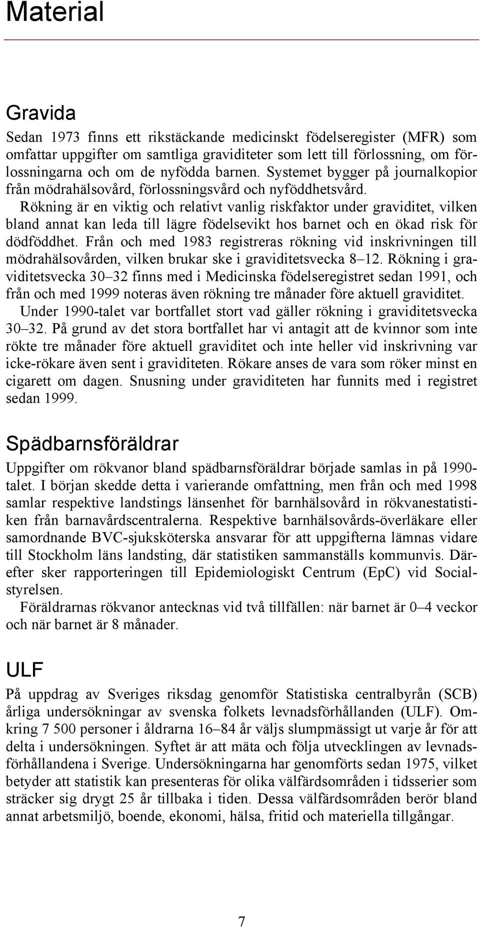 Rökning är en viktig och relativt vanlig riskfaktor under graviditet, vilken bland annat kan leda till lägre födelsevikt hos barnet och en ökad risk för dödföddhet.