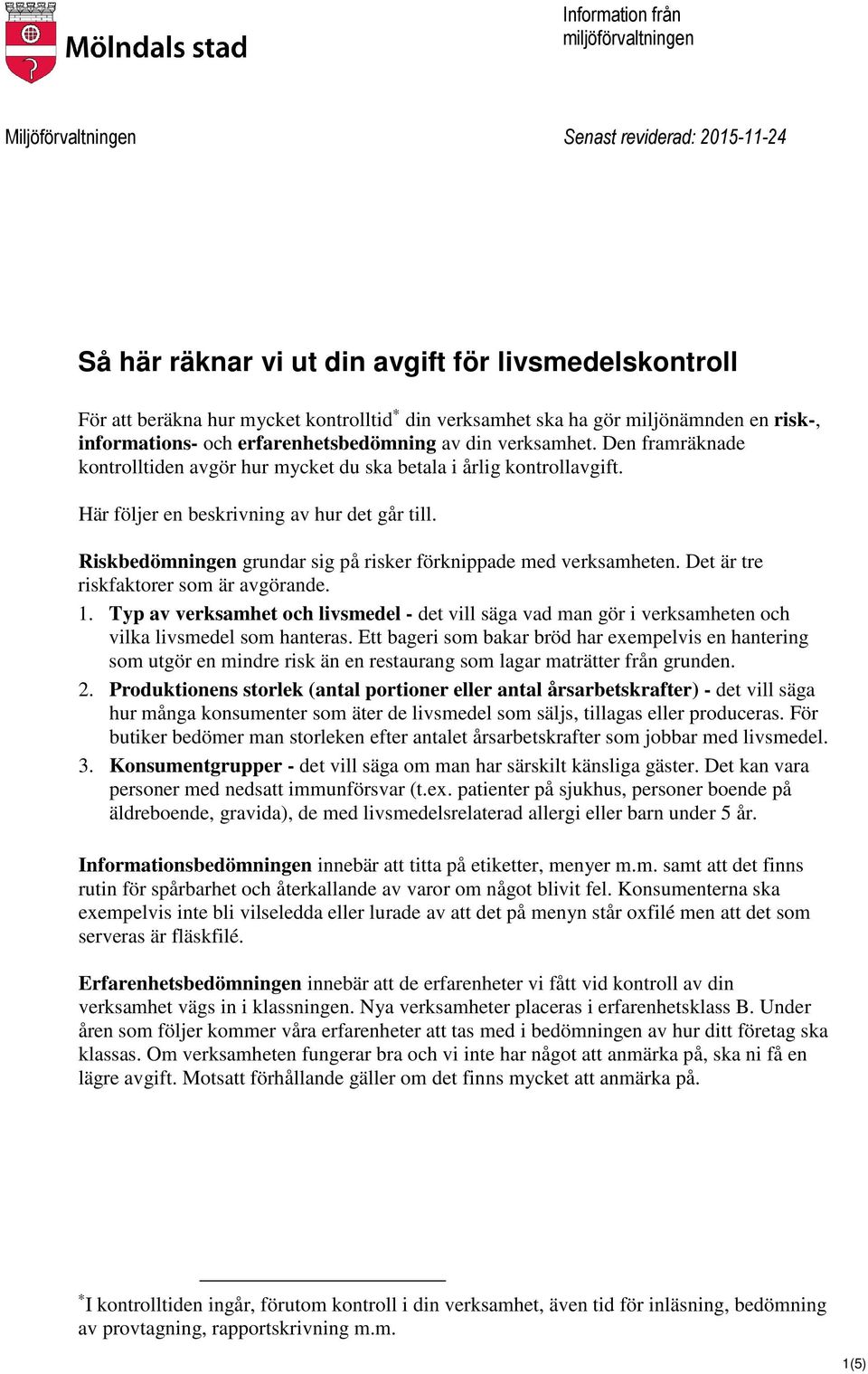 Här följer en beskrivning av hur det går till. Riskbedömningen grundar sig på risker förknippade med verksamheten. Det är tre riskfaktorer som är avgörande. 1.