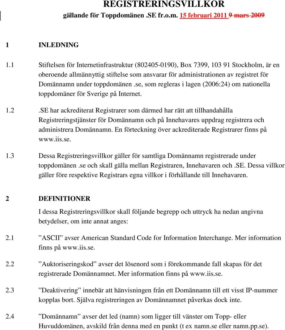 se, som regleras i lagen (2006:24) om nationella toppdomäner för Sverige på Internet. 1.2.SE har ackrediterat Registrarer som därmed har rätt att tillhandahålla Registreringstjänster för Domännamn och på Innehavares uppdrag registrera och administrera Domännamn.