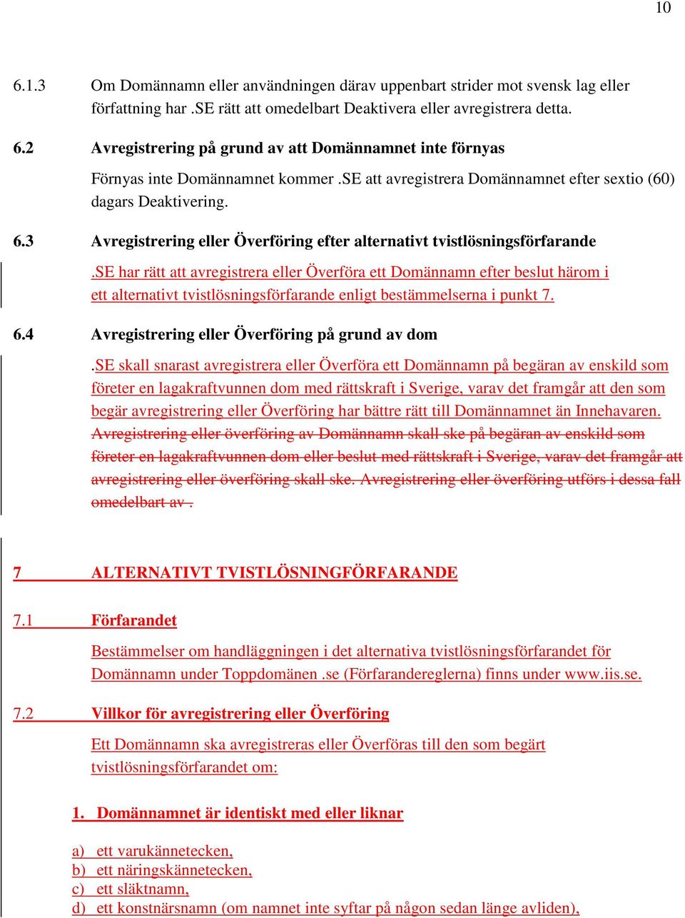 se har rätt att avregistrera eller Överföra ett Domännamn efter beslut härom i ett alternativt tvistlösningsförfarande enligt bestämmelserna i punkt 7. 6.