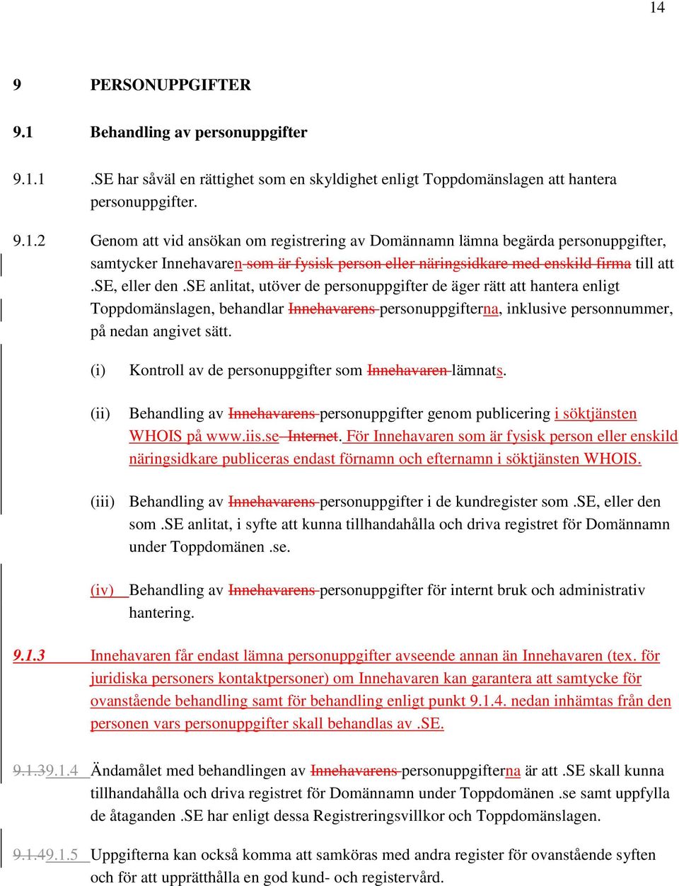 (i) (ii) Kontroll av de personuppgifter som Innehavaren lämnats. Behandling av Innehavarens personuppgifter genom publicering i söktjänsten WHOIS på www.iis.se Internet.