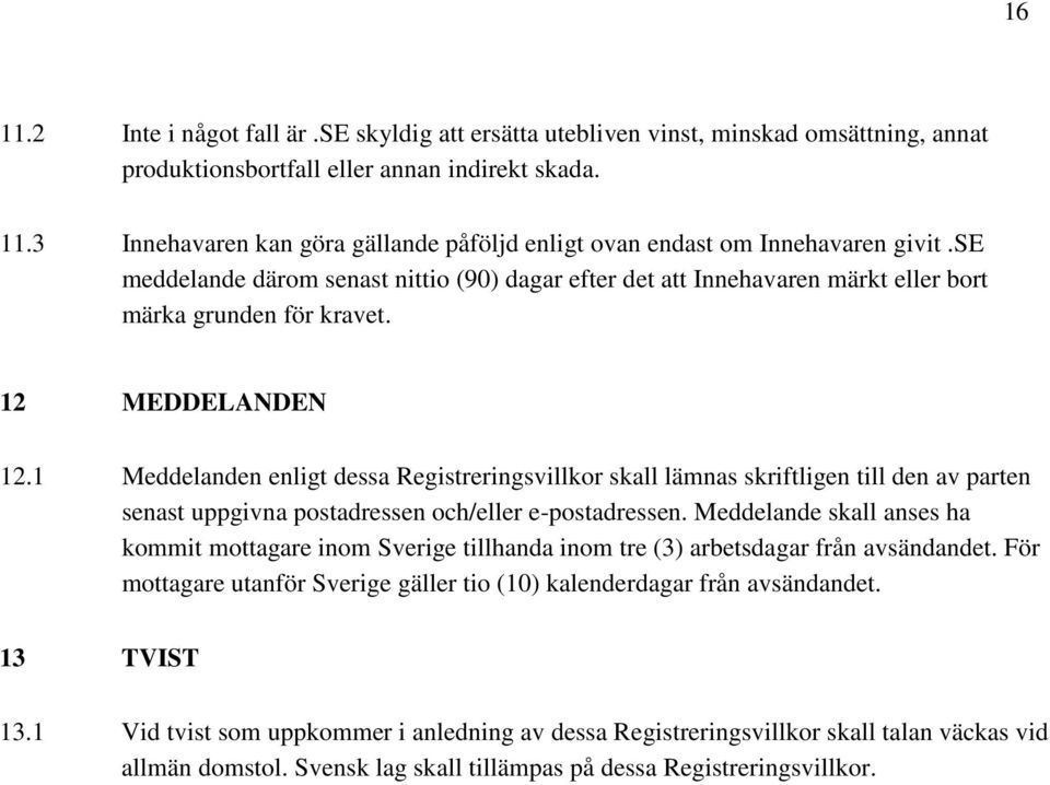 1 Meddelanden enligt dessa Registreringsvillkor skall lämnas skriftligen till den av parten senast uppgivna postadressen och/eller e-postadressen.