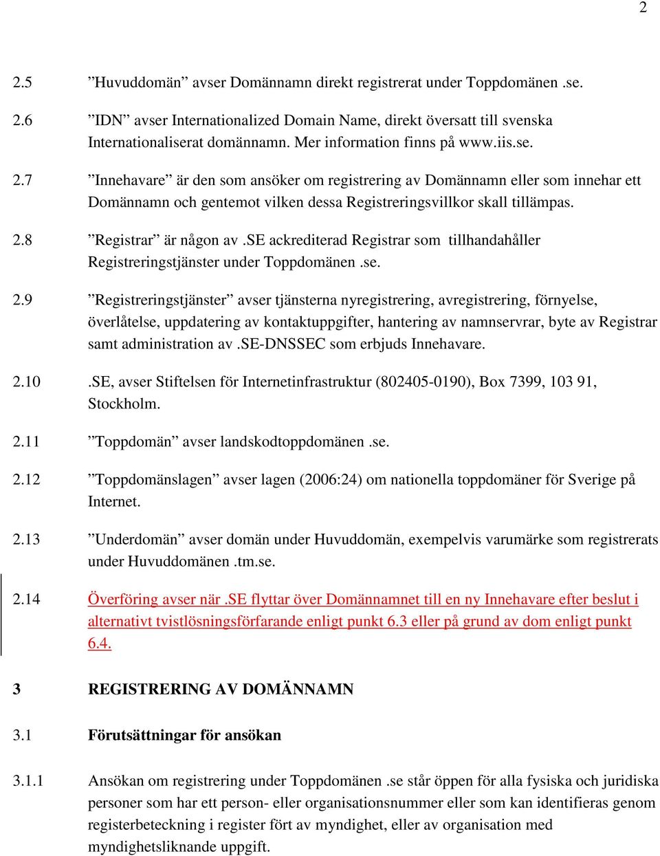 se ackrediterad Registrar som tillhandahåller Registreringstjänster under Toppdomänen.se. 2.