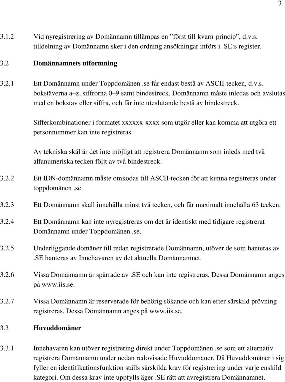 Domännamn måste inledas och avslutas med en bokstav eller siffra, och får inte uteslutande bestå av bindestreck.