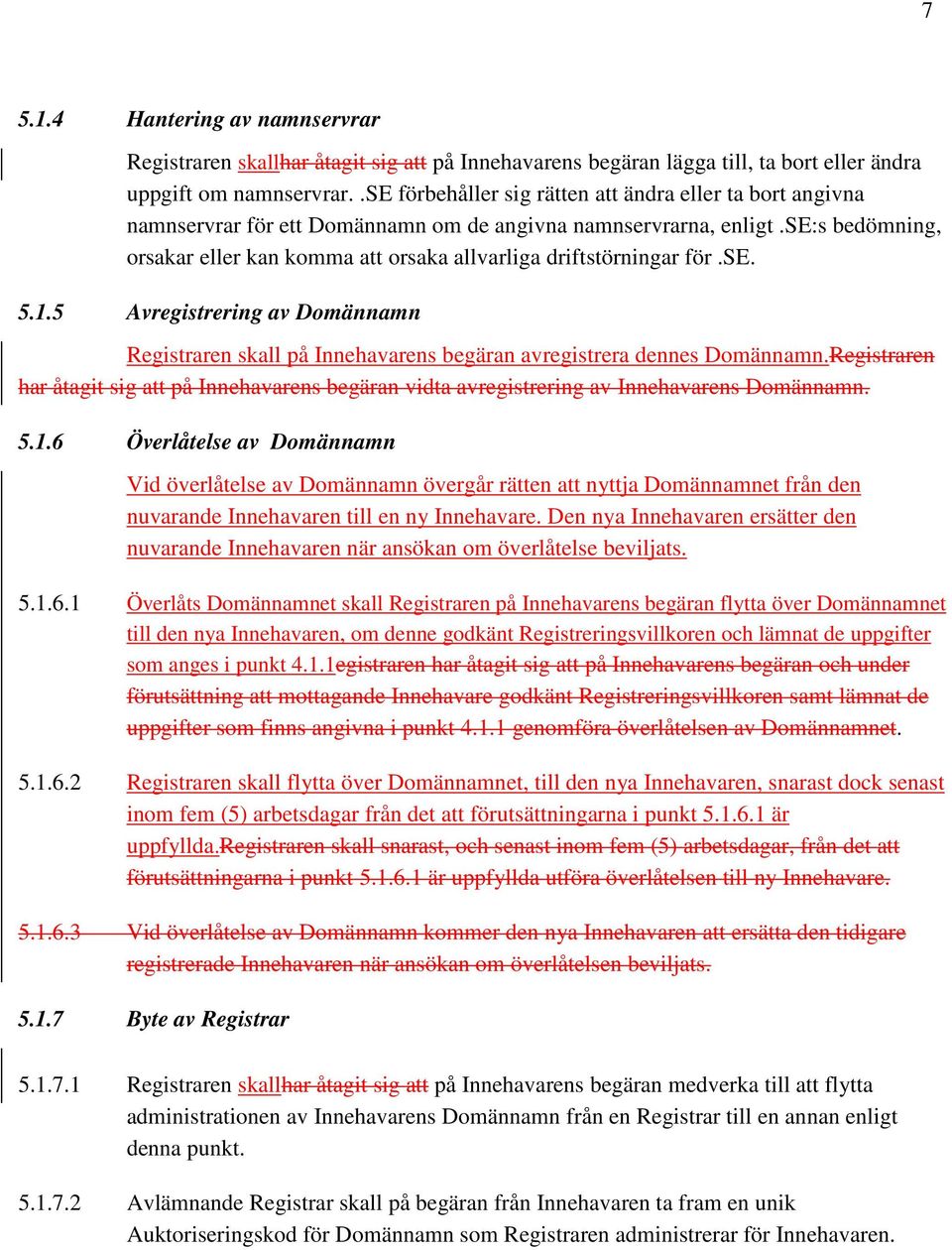 se:s bedömning, orsakar eller kan komma att orsaka allvarliga driftstörningar för.se. 5.1.5 Avregistrering av Domännamn Registraren skall på Innehavarens begäran avregistrera dennes Domännamn.