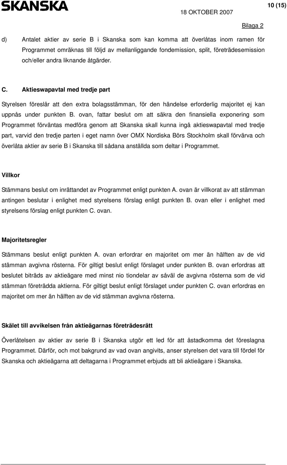 ovan, fattar beslut om att säkra den finansiella exponering som Programmet förväntas medföra genom att Skanska skall kunna ingå aktieswapavtal med tredje part, varvid den tredje parten i eget namn